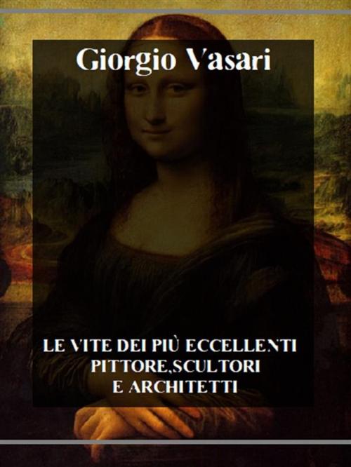 Cover of the book Le vite dei più eccellenti pittori, scultori e architetti by Giorgio Vasari, Bauer Books