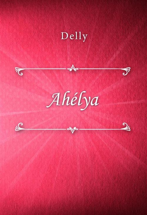 Cover of the book Ahélya by Delly, Classica Libris