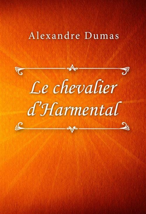 Cover of the book Le chevalier d’Harmental by Alexandre Dumas, Classica Libris