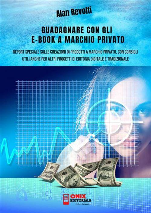 Cover of the book Guadagnare con gli e-book a marchio privato by Alan Revolti, Onix editoriale
