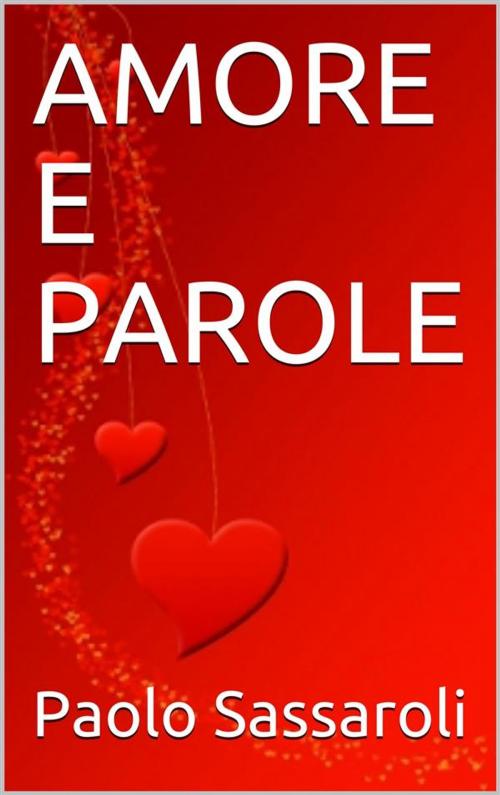 Cover of the book Amore e parole by Paolo Sassaroli, Paolo Sassaroli, Paolo Sassaroli