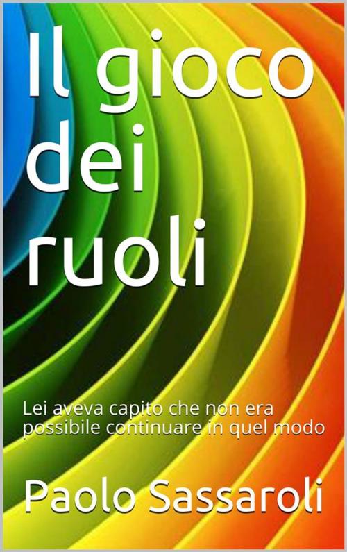 Cover of the book Il gioco dei ruoli by Paolo Sassaroli, Paolo Sassaroli, Paolo Sassaroli