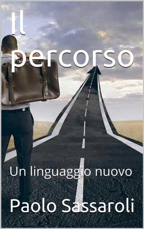 Cover of the book Il percorso by Paolo Sassaroli, Paolo Sassaroli, Paolo Sassaroli
