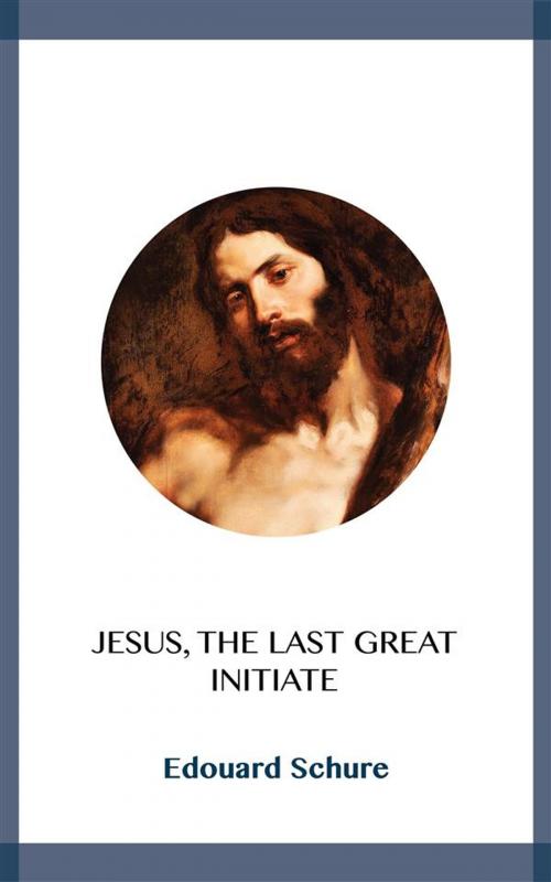 Cover of the book Jesus, the Last Great Initiate by Edouard Schure, Blackmore Dennett