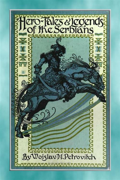 Cover of the book HERO TALES AND LEGENDS OF THE SERBIANS - over 80 Serbian tales and legends by Anon E. Mouse, Compiled by Woislav M. Petrovitch, Illustrated by William Sewell & Gilbert James, Abela Publishing