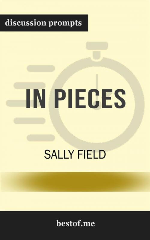 Cover of the book Summary: "In Pieces" by Sally Field | Discussion Prompts by bestof.me, bestof.me