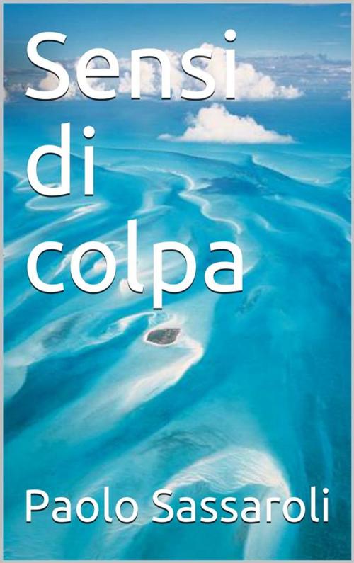 Cover of the book Sensi di colpa by Paolo Sassaroli, Paolo Sassaroli, Paolo Sassaroli