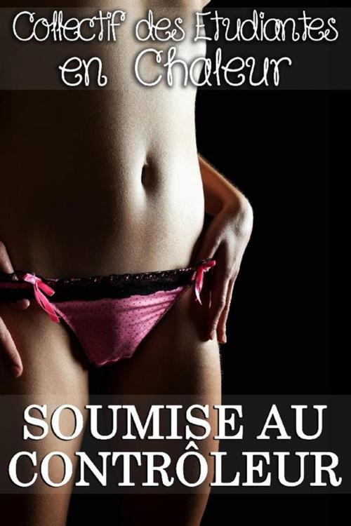 Cover of the book Soumise au Contrôleur by Collectif des Etudiantes en Chaleur, Le Collectif des Étudiantes en Chaleur