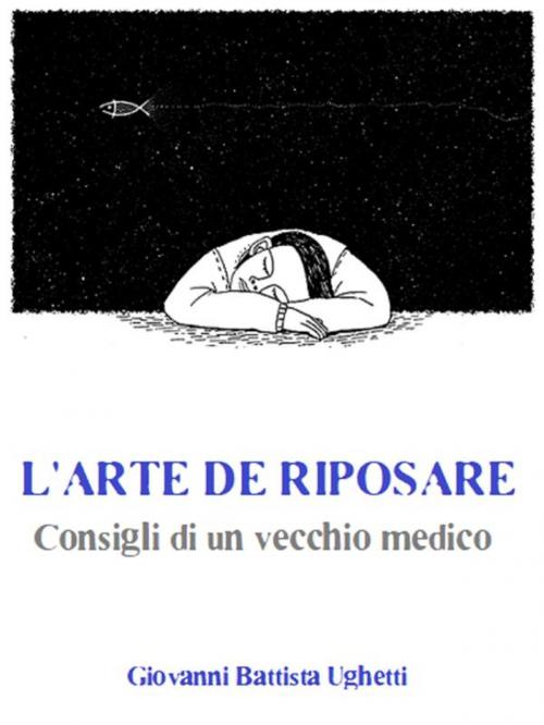 Cover of the book L’arte di riposare: Consigli di un vecchio medico by Giovanni Battista Ughetti, Bauer Books