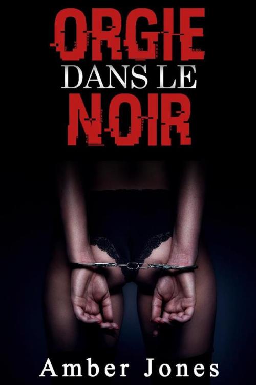 Cover of the book Orgie Dans le Noir by Amber Jones, Amber Jones