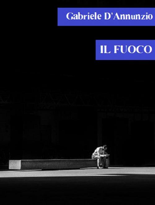 Cover of the book Il fuoco by Gabriele D'Annunzio, Bauer Books