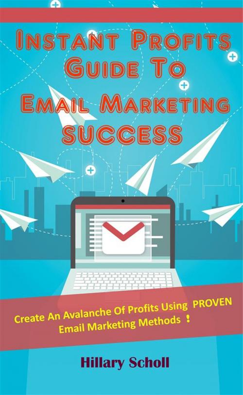 Cover of the book Instant Profits Guide To Email Marketing Success by Hillary Scholl, Publisher s21598