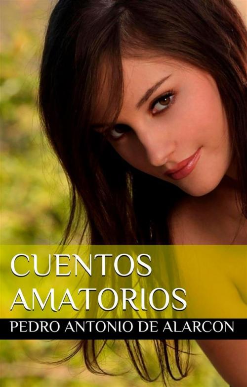 Cover of the book Cuentos Amatorios by Pedro Antonio De Alarcon, Cervantes Digital