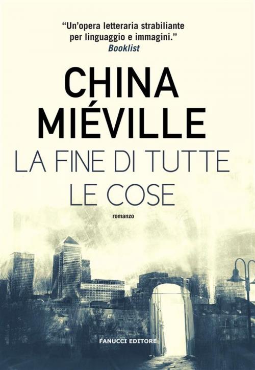 Cover of the book La fine di tutte le cose by China Miéville, SERGIO FANUCCI COMMUNICATIONS SRL