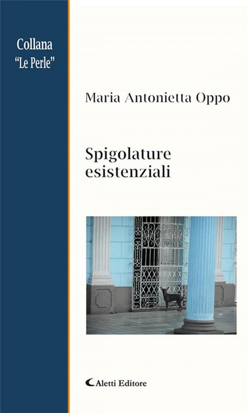 Cover of the book Spigolature esistenziali by Maria Antonietta Oppo, Aletti Editore