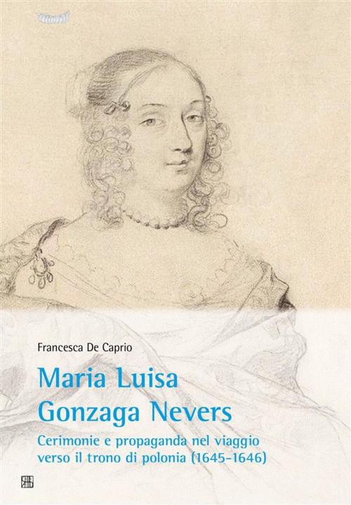 Cover of the book Maria Luisa Gonzaga Nevers by Francesca De Caprio, Sette Città