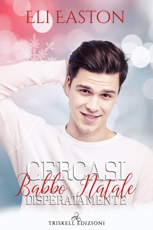 Cover of the book Cercasi Babbo Natale disperatamente by Eli Easton, Triskell Edizioni di Barbara Cinelli