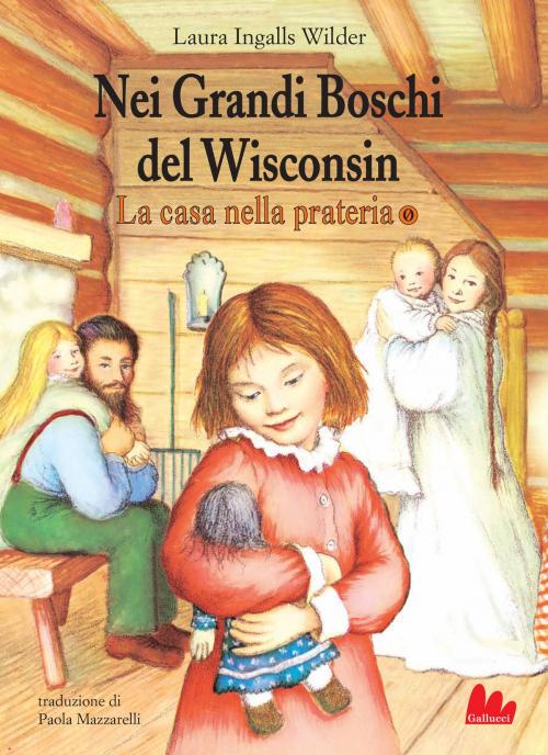 Cover of the book La casa nella prateria 0. Nei Grandi Boschi del Wisconsin by Laura Elizabeth Ingalls Wilder, Gallucci