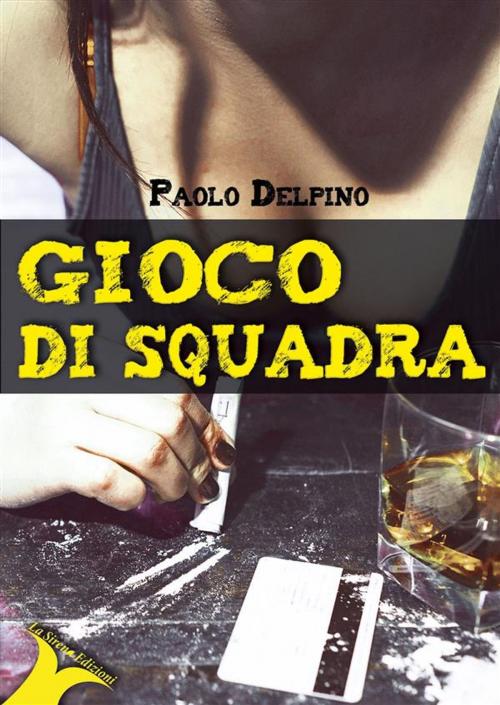 Cover of the book Gioco di squadra by Paolo Delpino, La Sirena Edizioni