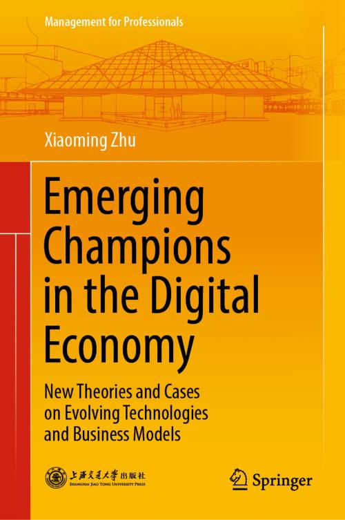 Cover of the book Emerging Champions in the Digital Economy by Xiaoming Zhu, Springer Singapore
