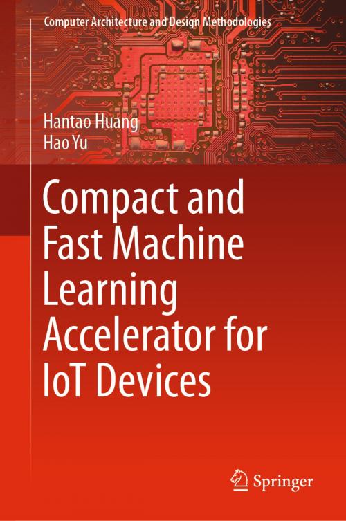 Cover of the book Compact and Fast Machine Learning Accelerator for IoT Devices by Hantao Huang, Hao Yu, Springer Singapore