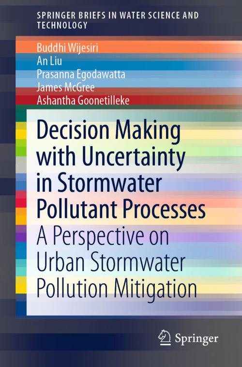 Cover of the book Decision Making with Uncertainty in Stormwater Pollutant Processes by Buddhi Wijesiri, An Liu, Prasanna Egodawatta, James McGree, Ashantha Goonetilleke, Springer Singapore