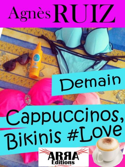 Cover of the book Demain, cappuccinos, bikinis #Love by Agnès RUIZ, ARRA Editions