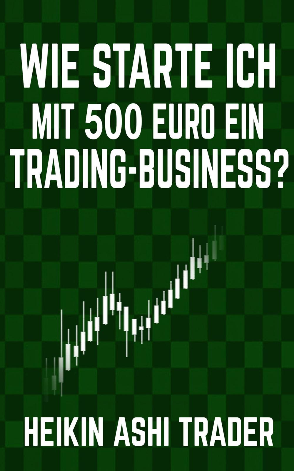 Big bigCover of Wie starte ich mit 500 Euro ein Trading-Business?