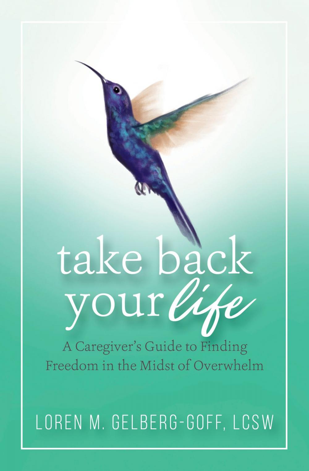 Big bigCover of Take Back Your Life: A Caregiver's Guide to Finding Freedom in the Midst of Overwhelm