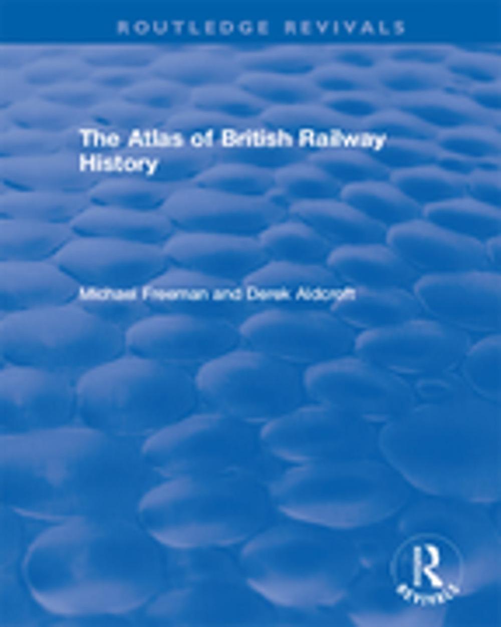 Big bigCover of Routledge Revivals: The Atlas of British Railway History (1985)