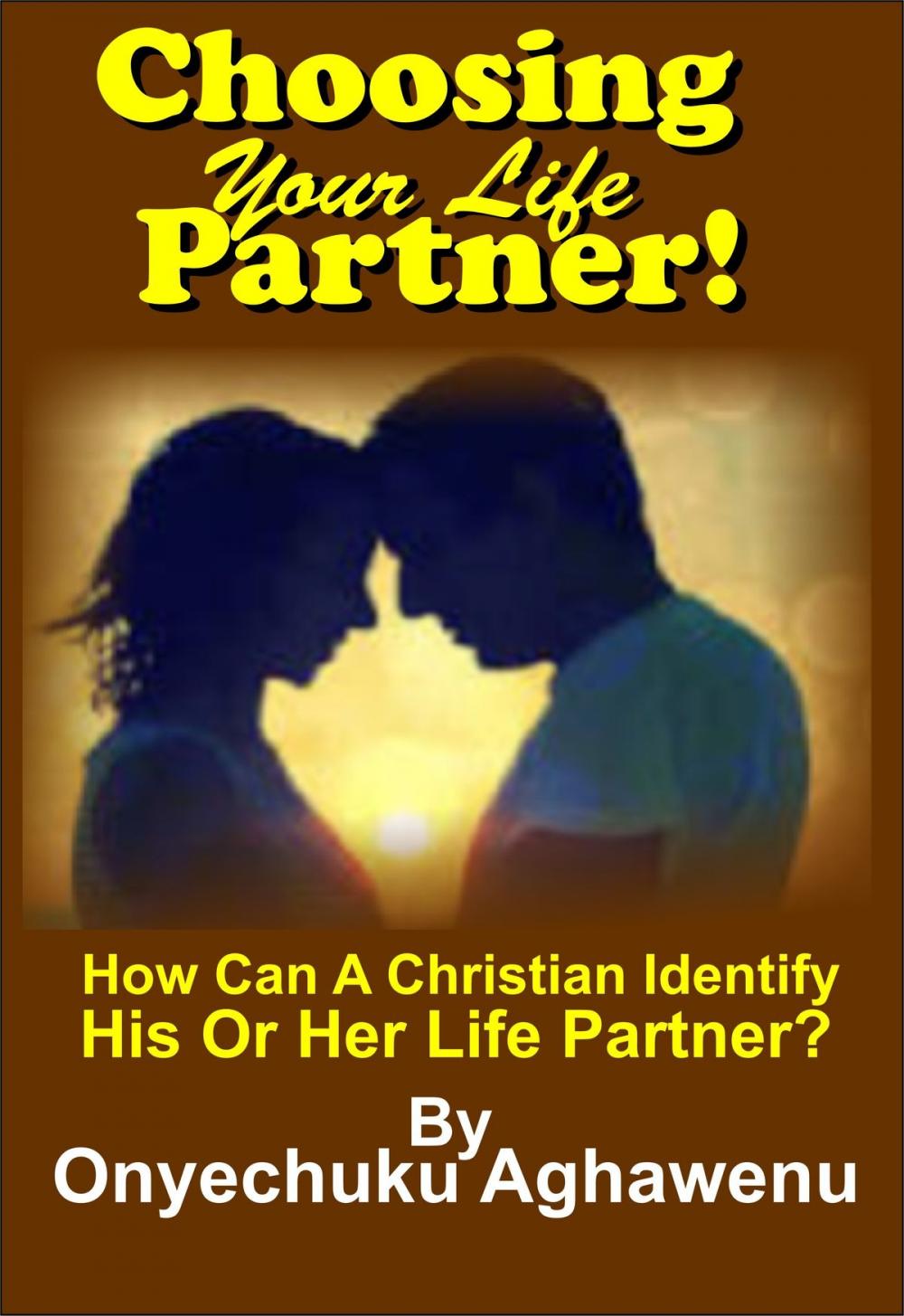 Big bigCover of Choosing Your Life Partner! How Can A Christian Identify His Or Her Life Partner?
