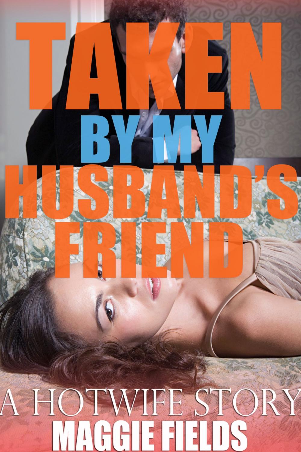 Big bigCover of Taken by My Husband's Friend: A Hotwife Story