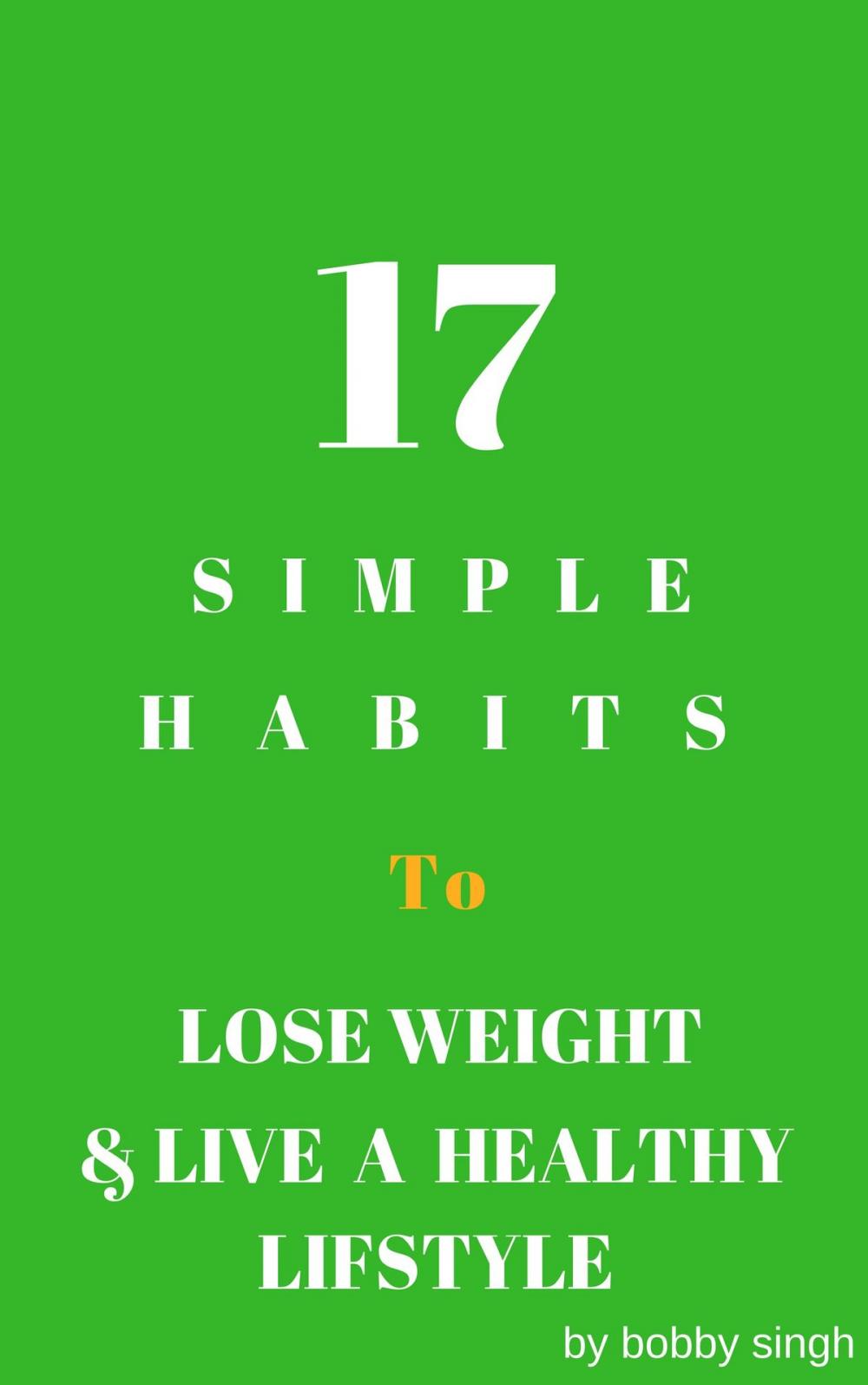 Big bigCover of 17 Simple Habits To Lose Weight & Live A Healthy Life Style