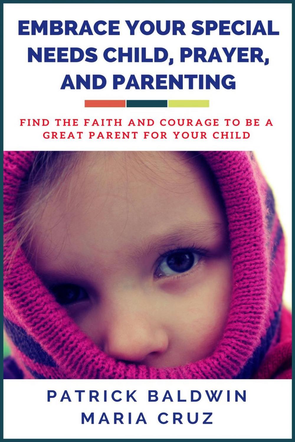Big bigCover of Embrace Your Special Needs Child, Prayer, and Parenting: Find the Faith and Courage to Be a Great Parent for Your Child