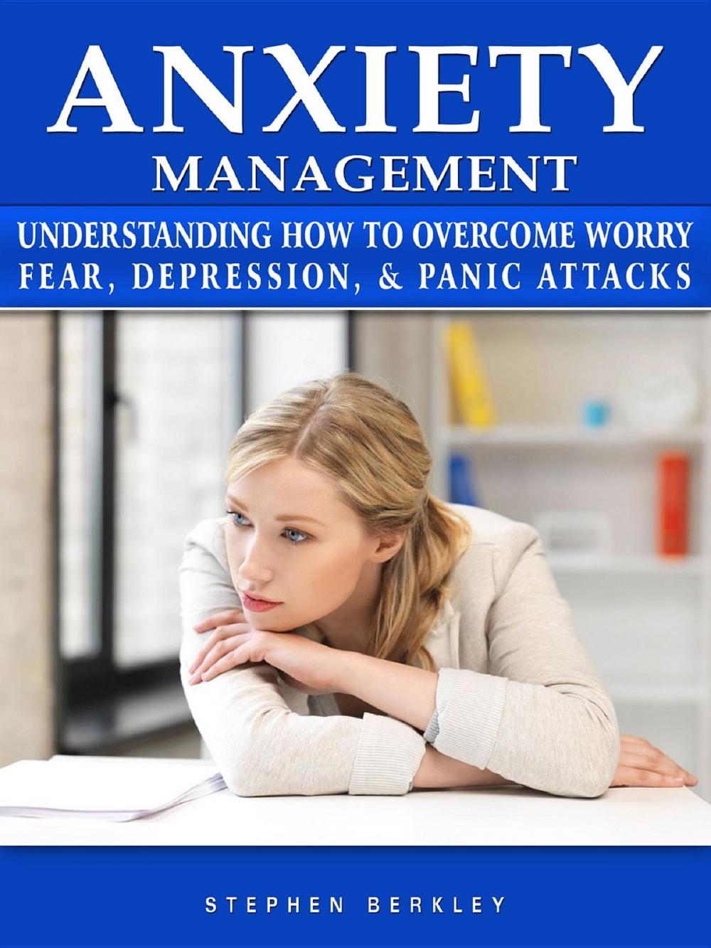 Big bigCover of Anxiety Management Understanding How to Overcome Worry Fear, Depression, & Panic Attacks
