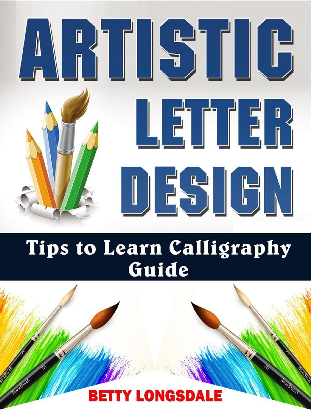 Big bigCover of Artistic Letter Design Tips to Learn Calligraphy Guide