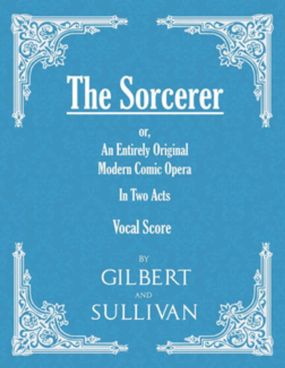 Big bigCover of The Sorcerer - An Entirely Original Modern Comic Opera - In Two Acts (Vocal Score)