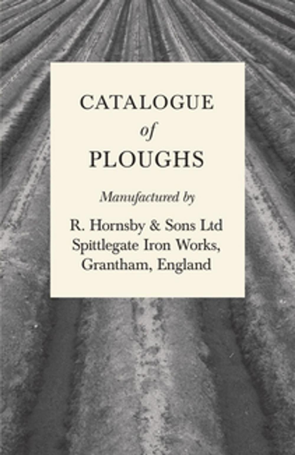 Big bigCover of Catalogue of Ploughs Manufactured by R. Hornsby & Sons Ltd - Spittlegate Iron Works, Grantham, England