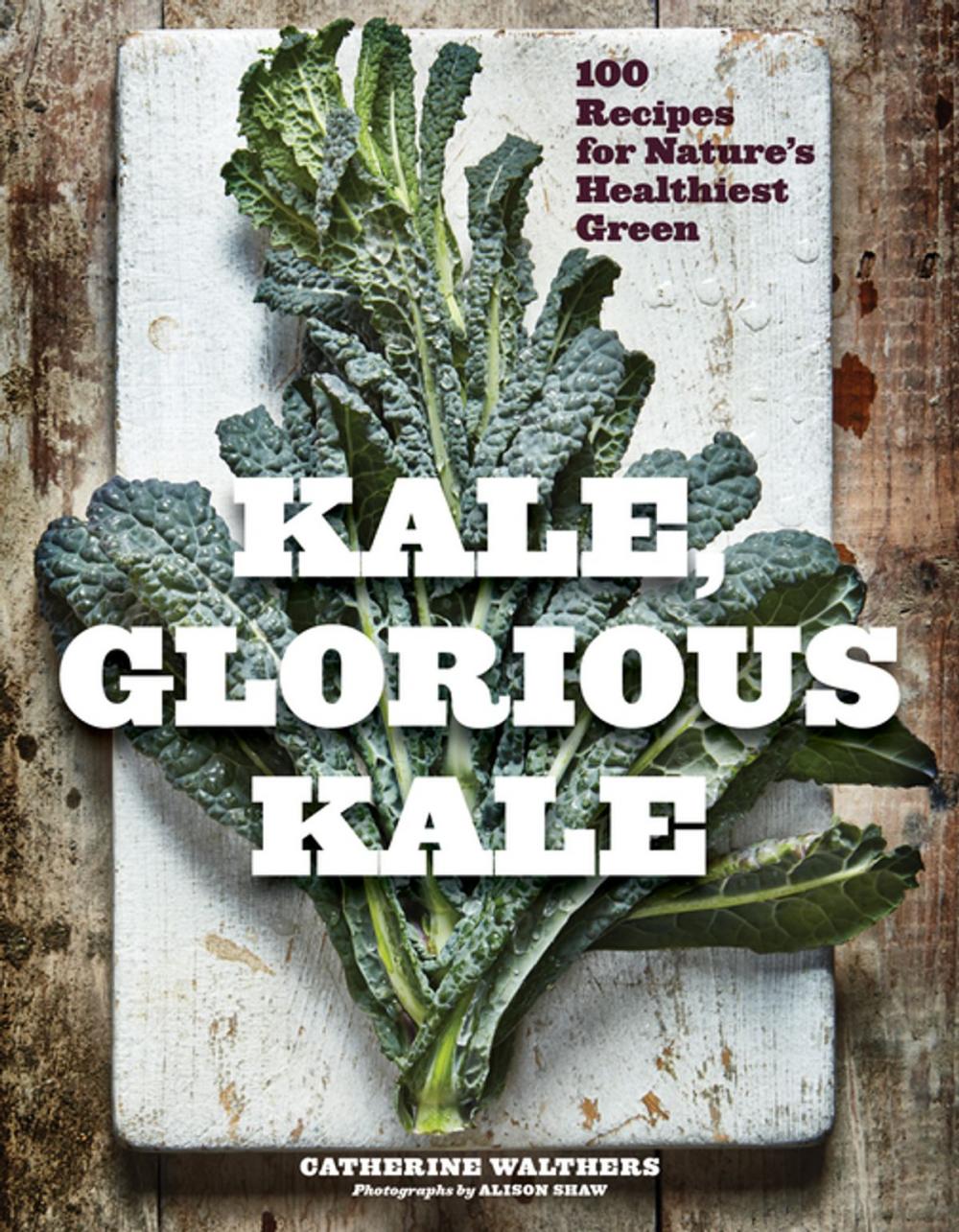 Big bigCover of Kale, Glorious Kale: 100 Recipes for Nature's Healthiest Green (New format and design)