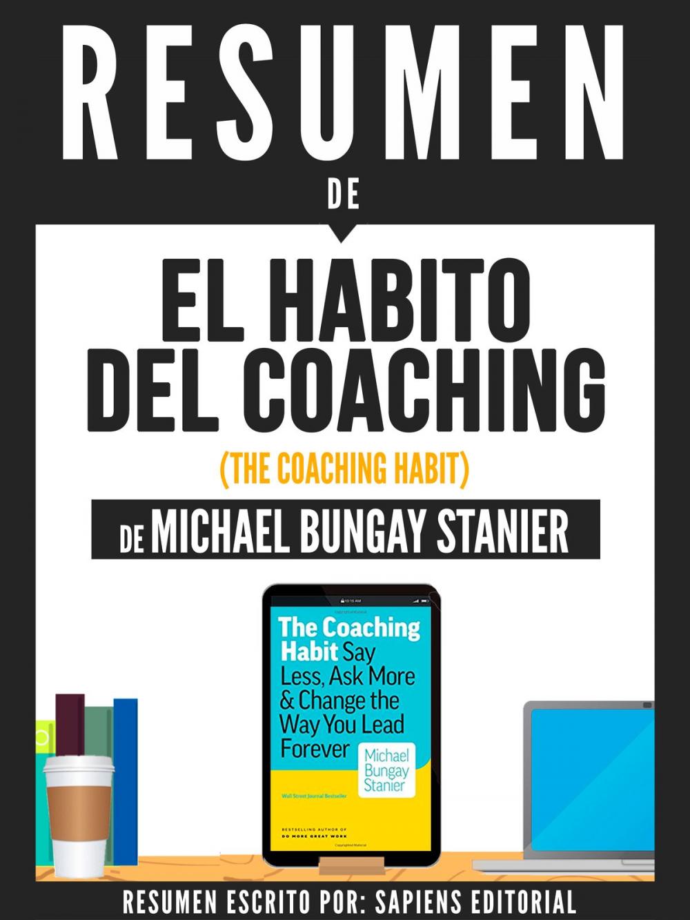 Big bigCover of Resumen De "El Habito Del Coaching (The Coaching Habit) - De Michael Bungay Stanier"