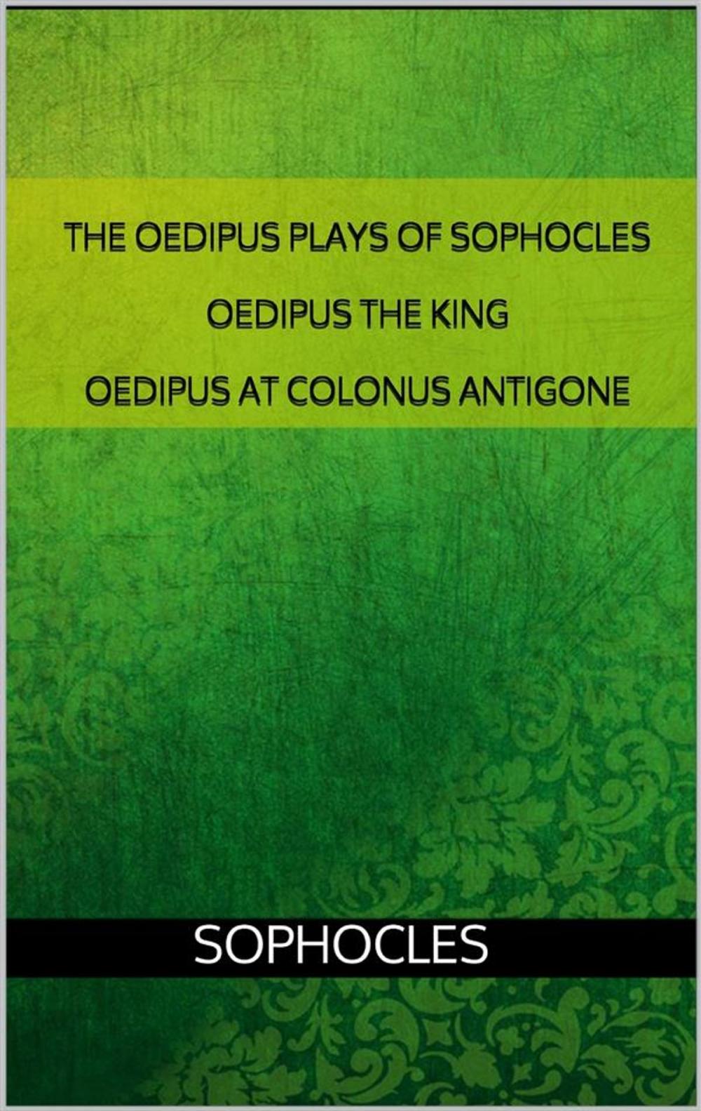 Big bigCover of The Oedipus plays of Sophocles: Oedipus the King; Oedipus at Colonus; Antigone