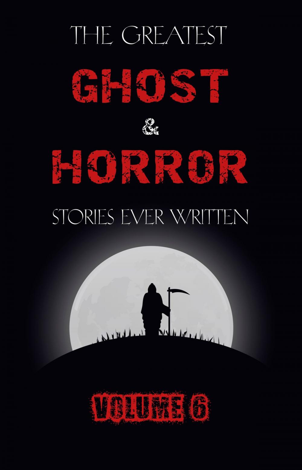 Big bigCover of The Greatest Ghost and Horror Stories Ever Written: volume 6 (30 short stories)