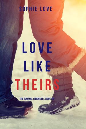 Cover of the book Love Like Theirs (The Romance Chronicles—Book #4) by Sophie Love