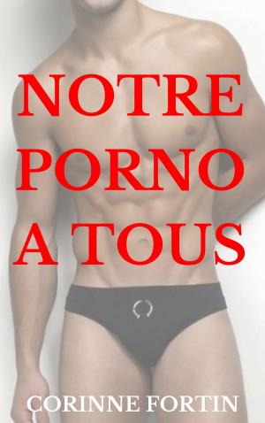 Cover of the book Notre porno à tous by Corinne Fortin