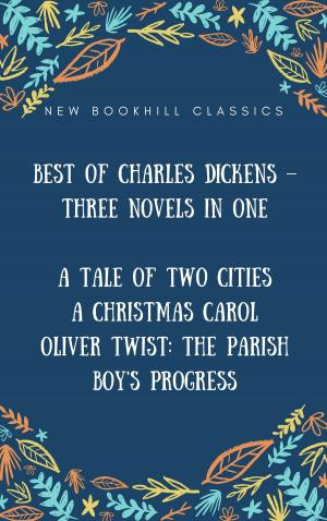 Cover of the book Best of Charles Dickens – Three Novels in One (Annotated): A Tale of Two Cities, A Christmas Carol And Oliver Twist: The Parish boy's progress by Capt. Hugh Fitzgerald
