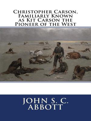 Book cover of Christopher Carson, Familiarly Known as Kit Carson the Pioneer of the West