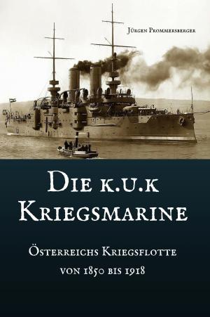 Cover of the book Die k.u.k Kriegsmarine by Jürgen Prommersberger