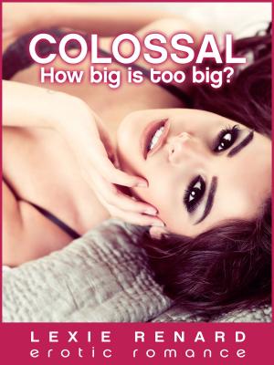 Cover of the book Colossal - How Big It Too Big? by Lexie Renard