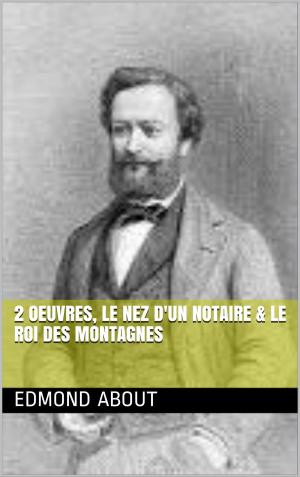Cover of the book 2 Oeuvres, le nez d'un notaire & Le roi des montagnes by About Edmond