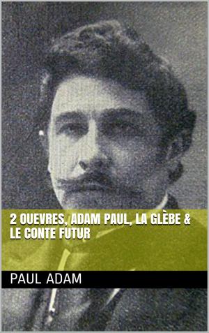 Cover of the book 2 Ouevres, adam paul, la glebe & Le conte futur by P.L. Katz